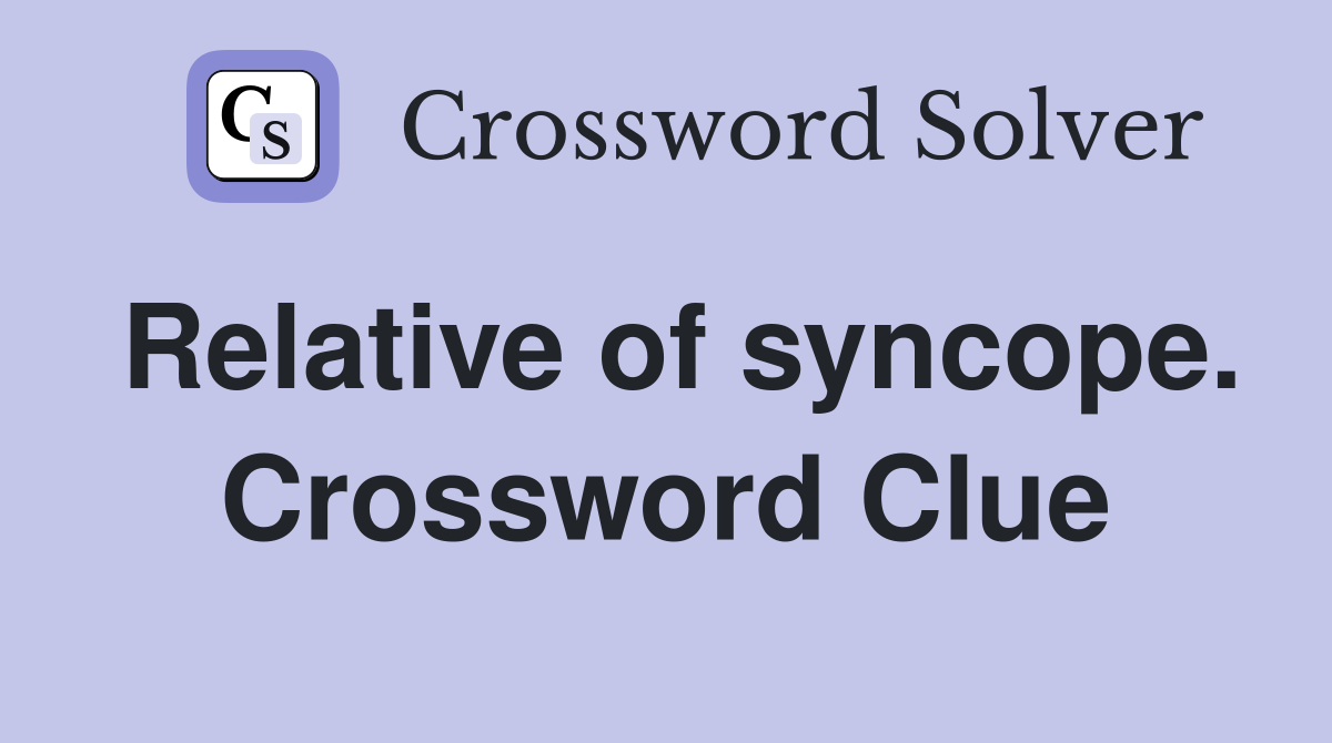 Relative of syncope. Crossword Clue