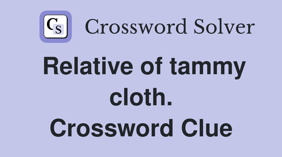 Relative of tammy cloth. Crossword Clue