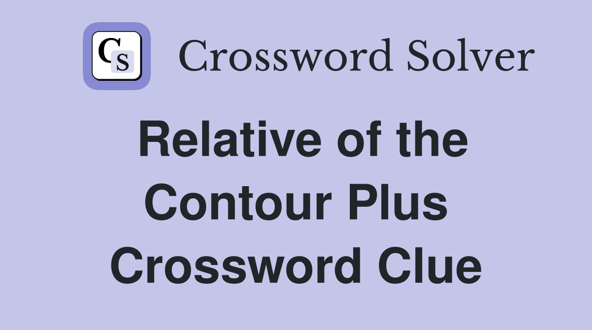 Relative of the Contour Plus Crossword Clue