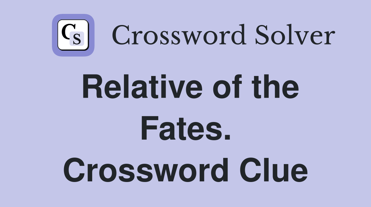 Relative of the Fates. Crossword Clue