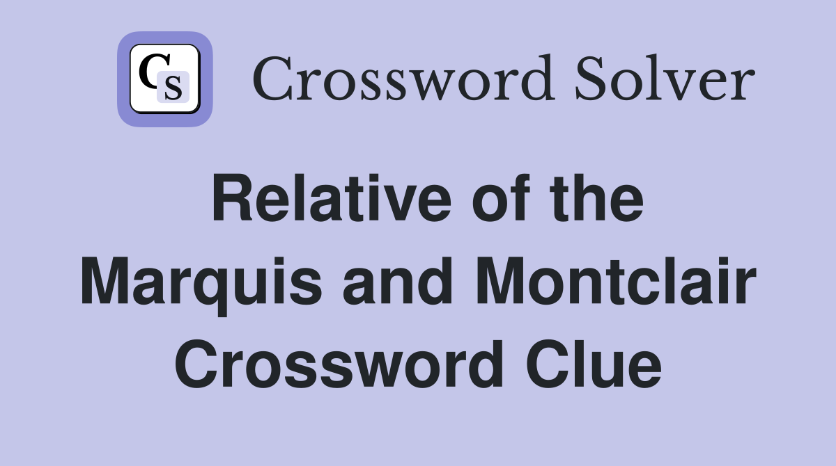 Relative of the Marquis and Montclair Crossword Clue
