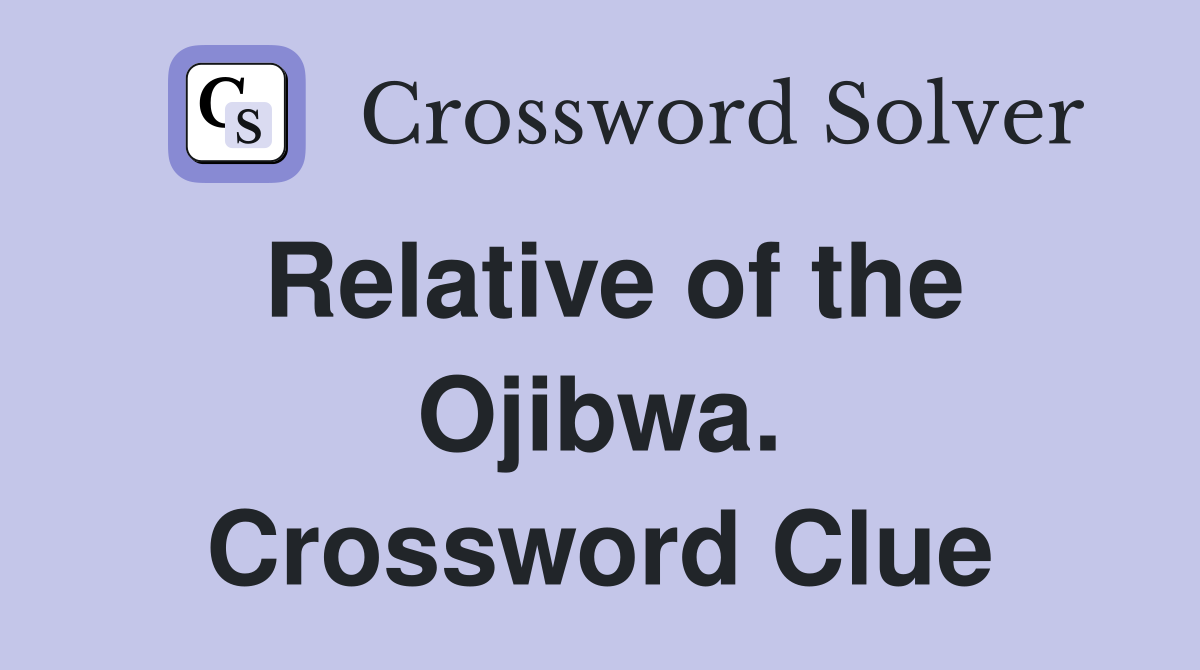 Relative of the Ojibwa. Crossword Clue