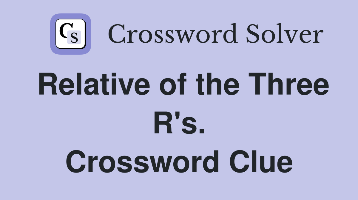 Relative of the Three R's. Crossword Clue