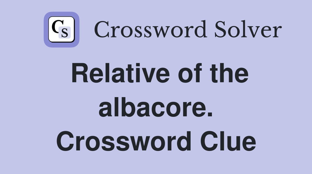 Relative of the albacore. Crossword Clue