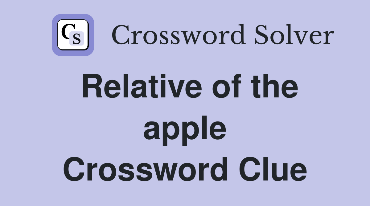 Relative of the apple Crossword Clue