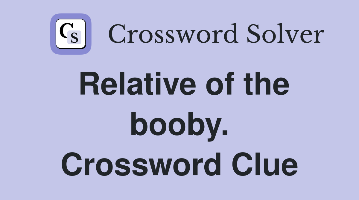 Relative of the booby. Crossword Clue