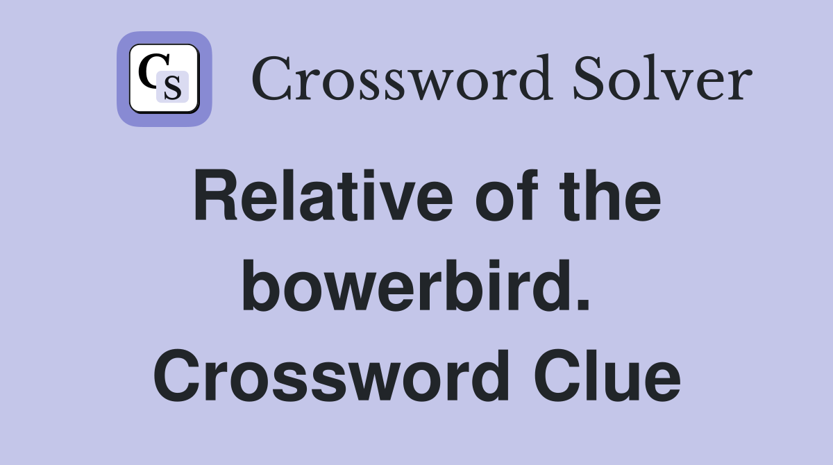 Relative of the bowerbird. Crossword Clue
