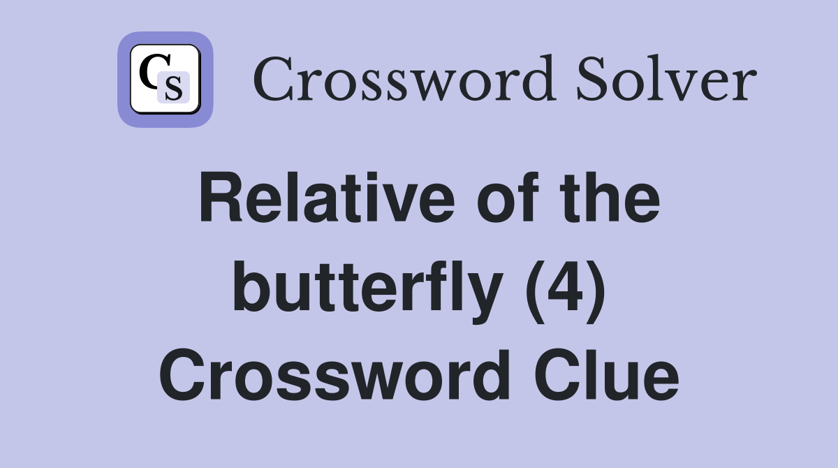 Relative of the butterfly (4) Crossword Clue