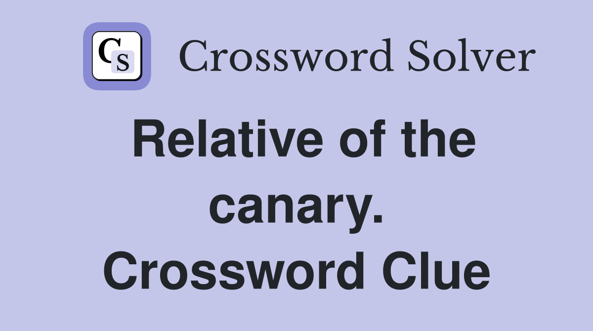 Relative of the canary. Crossword Clue