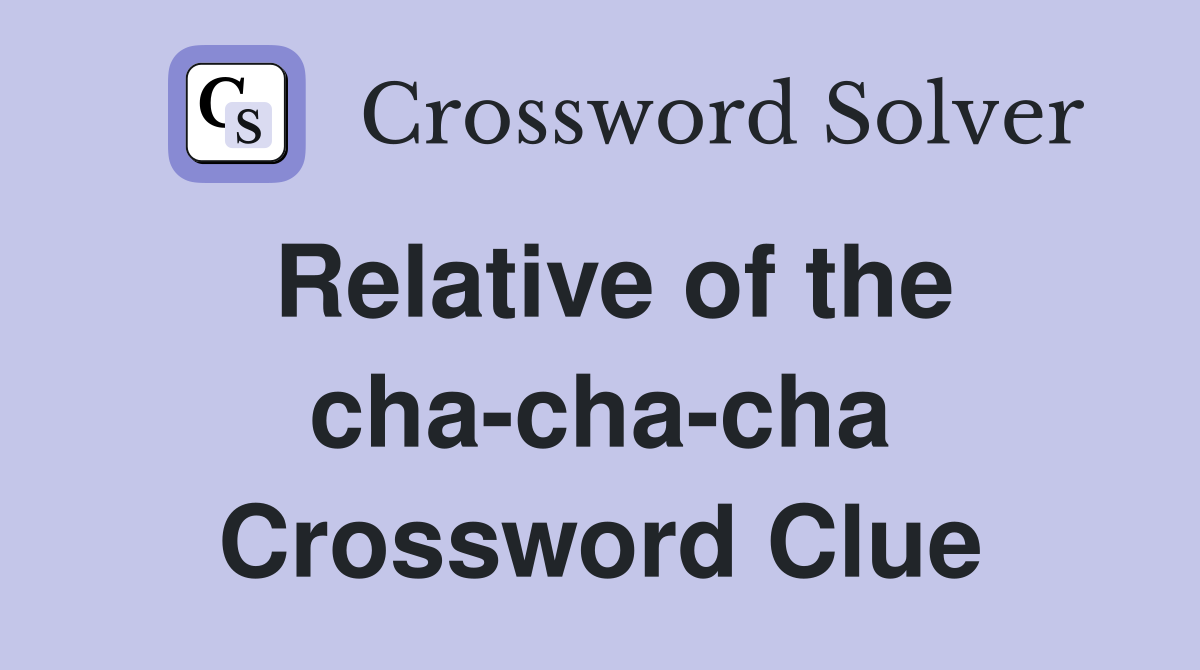 Relative of the cha-cha-cha Crossword Clue