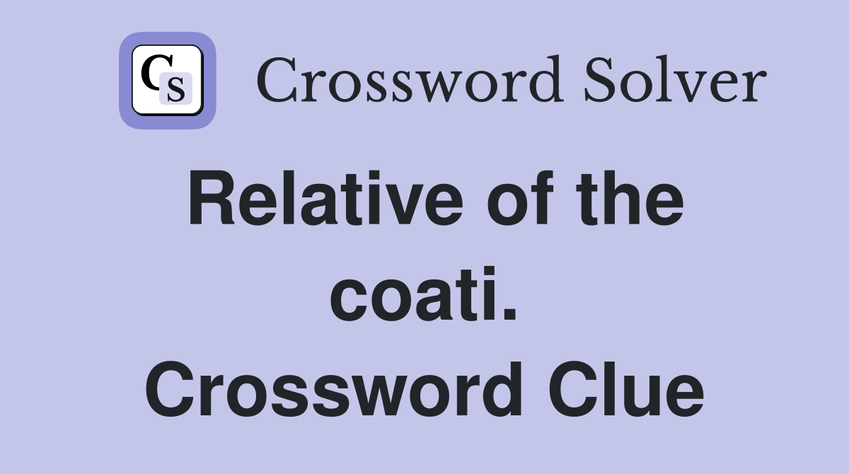 Relative of the coati. Crossword Clue