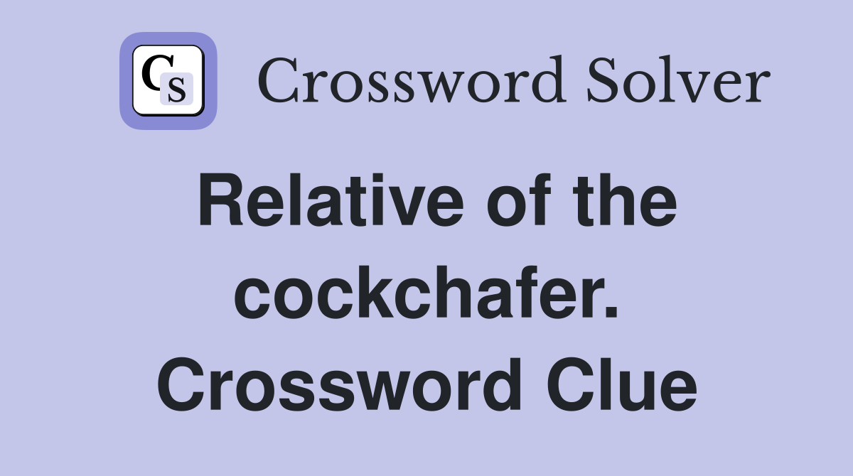 Relative of the cockchafer. Crossword Clue