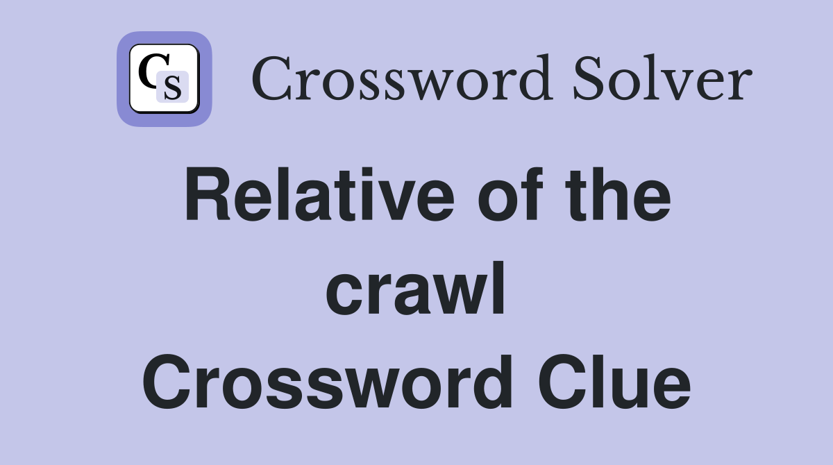 Relative of the crawl Crossword Clue