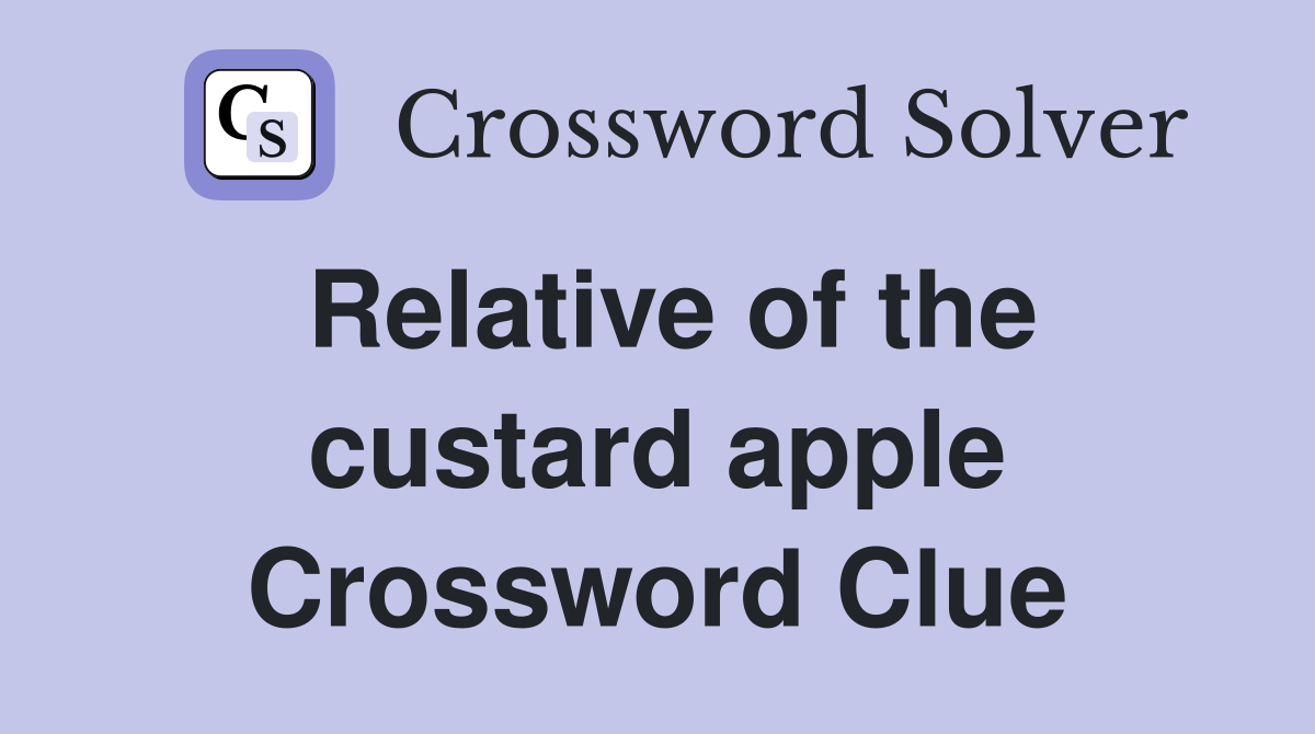 Relative of the custard apple Crossword Clue