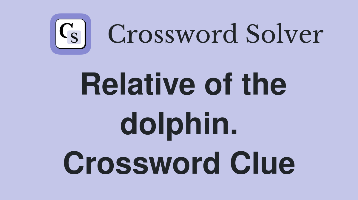 Relative of the dolphin. Crossword Clue