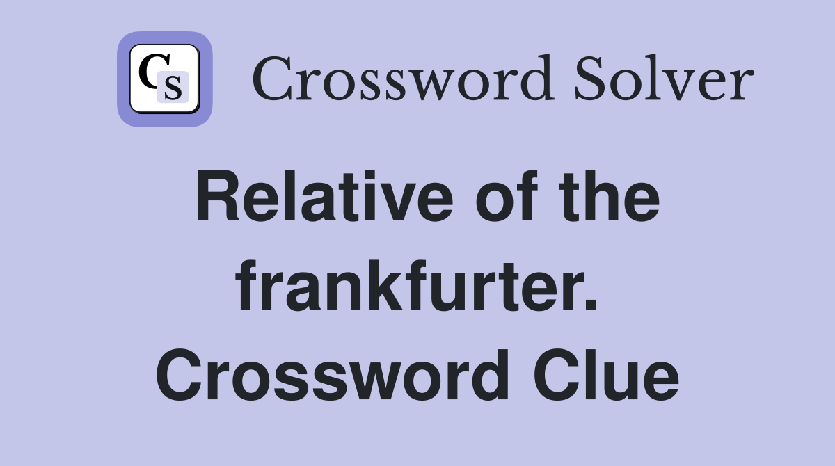 Relative of the frankfurter. Crossword Clue