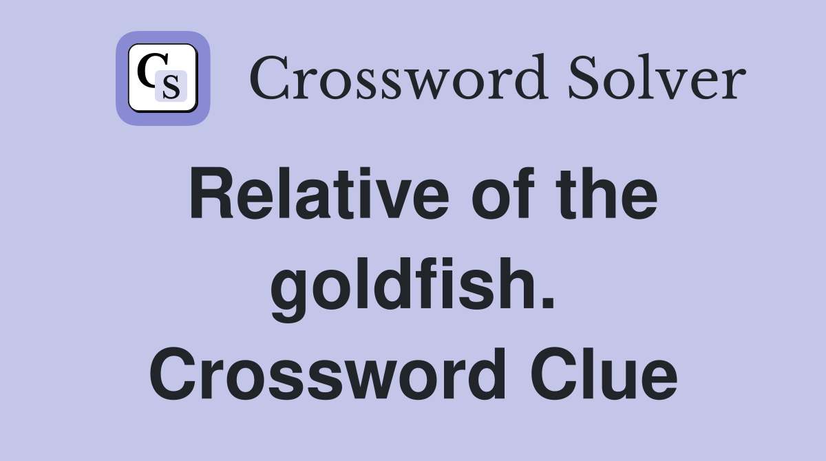 Relative of the goldfish. Crossword Clue