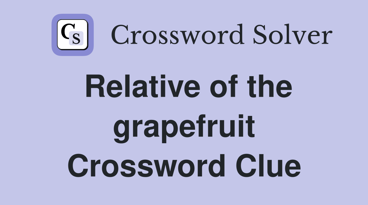 Relative of the grapefruit Crossword Clue
