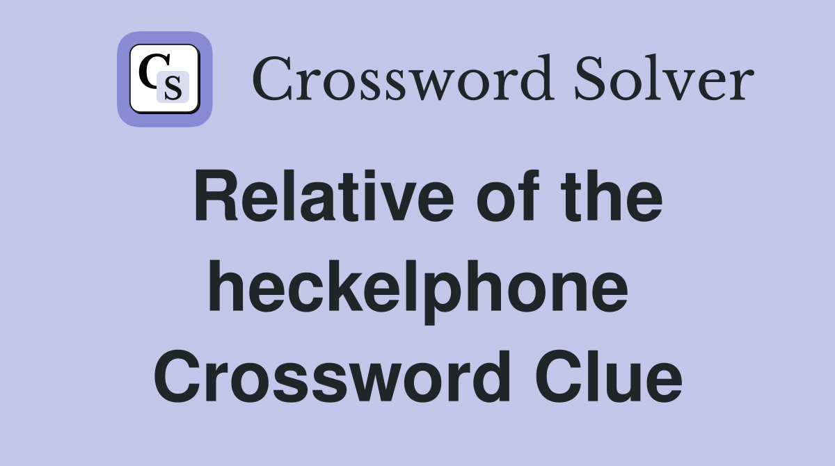 Relative of the heckelphone Crossword Clue