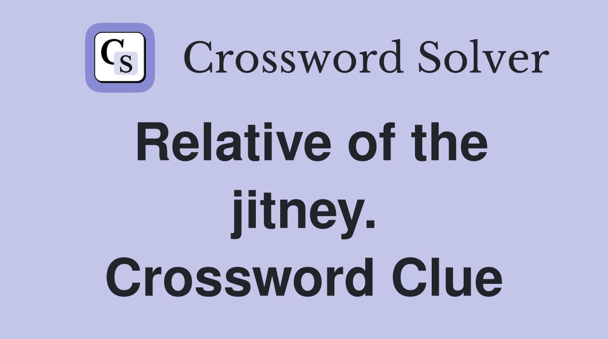 Relative of the jitney. Crossword Clue