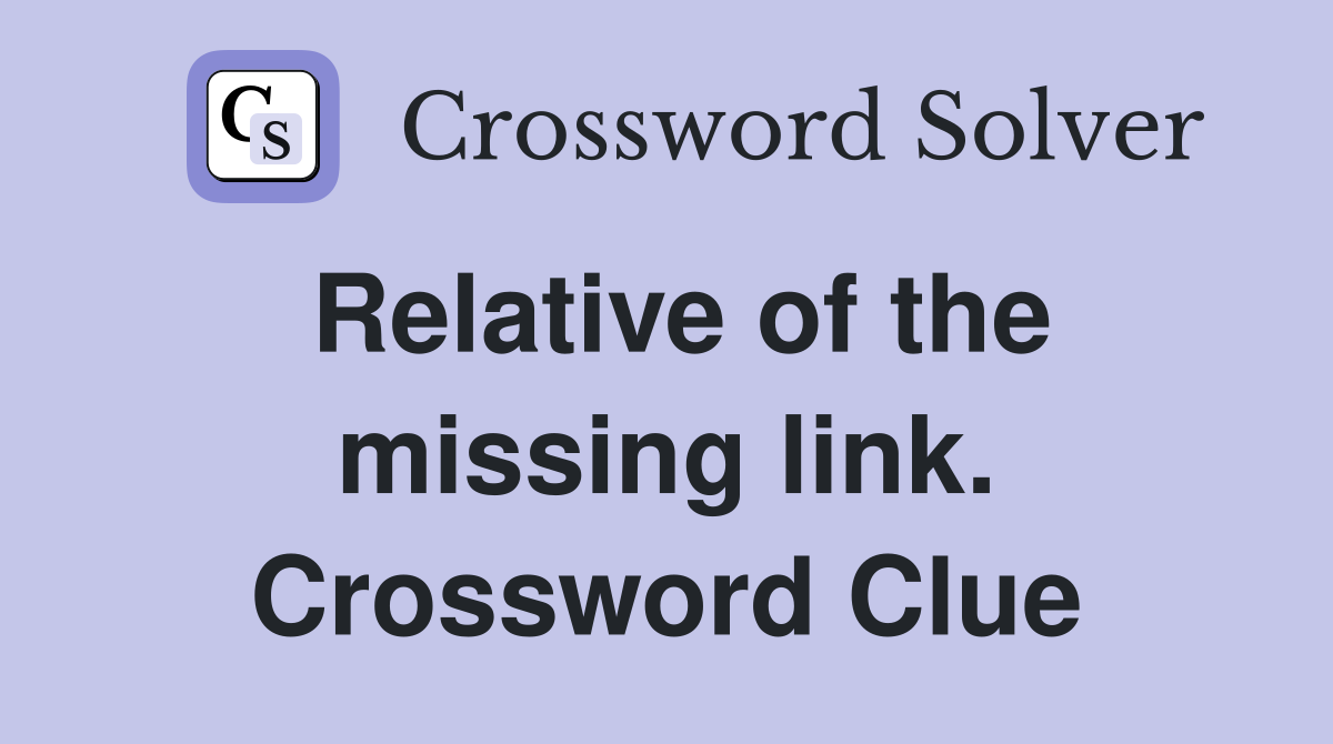 Relative of the missing link. Crossword Clue