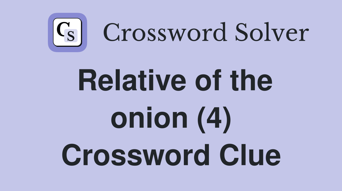 Relative of the onion (4) Crossword Clue