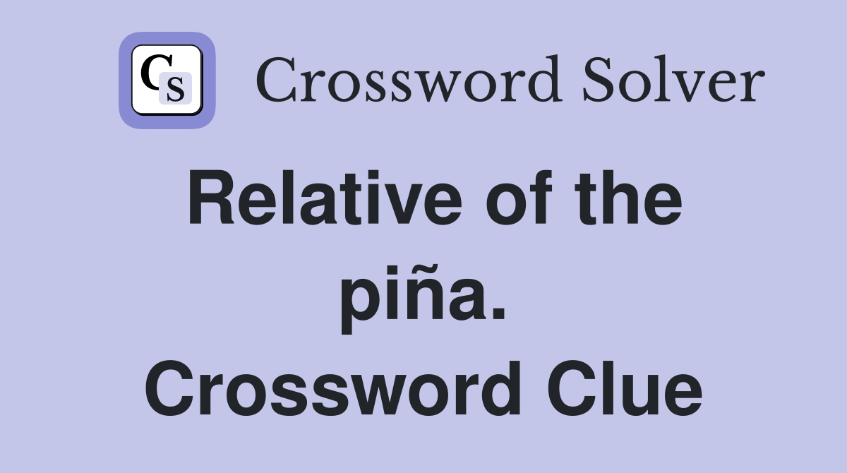Relative of the piña. Crossword Clue
