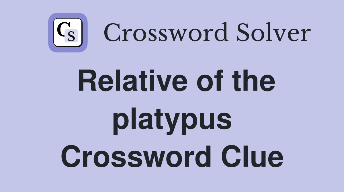 Relative of the platypus Crossword Clue