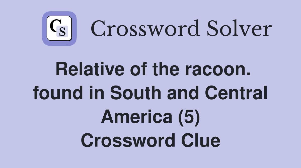 Relative of the racoon. found in South and Central America (5) Crossword Clue