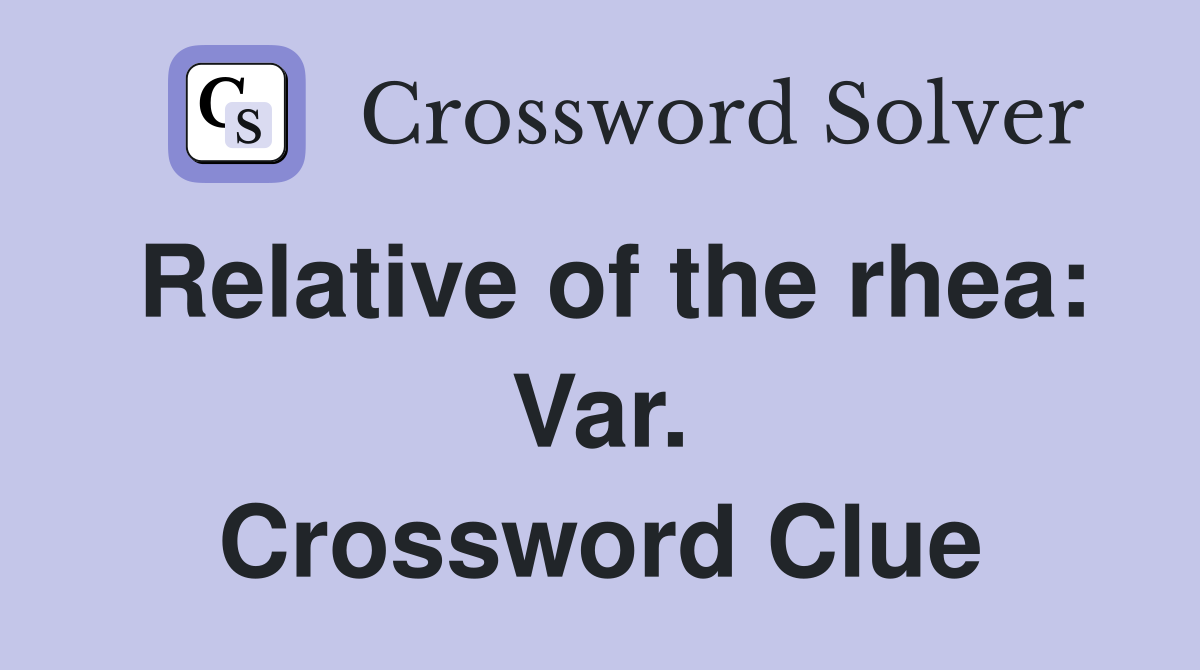 Relative of the rhea: Var. Crossword Clue
