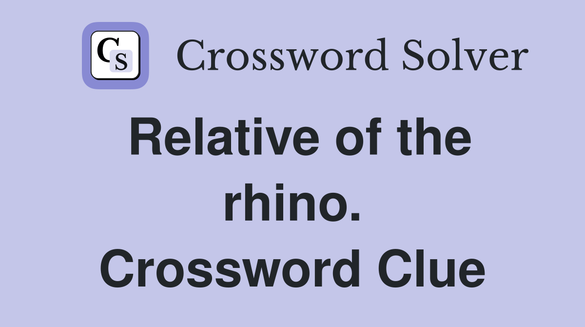 Relative of the rhino. Crossword Clue