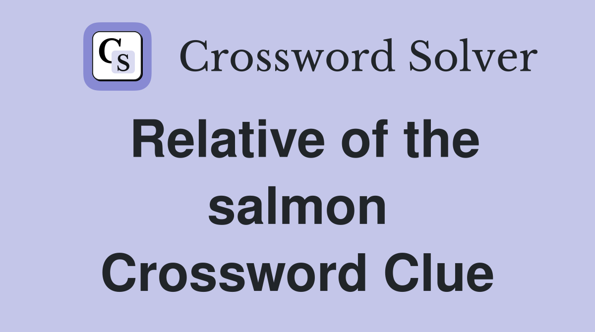 Relative of the salmon Crossword Clue