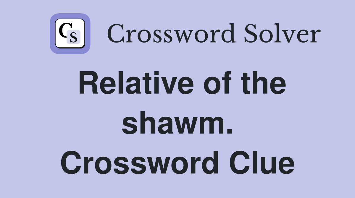 Relative of the shawm. Crossword Clue