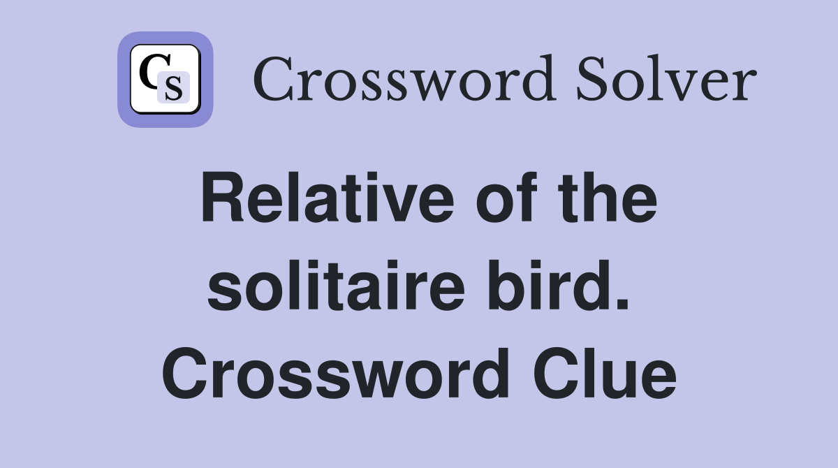 Relative of the solitaire bird. Crossword Clue