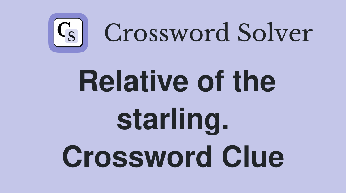 Relative of the starling. Crossword Clue