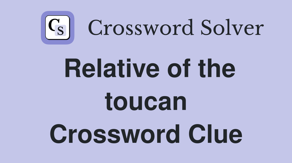 Relative of the toucan Crossword Clue
