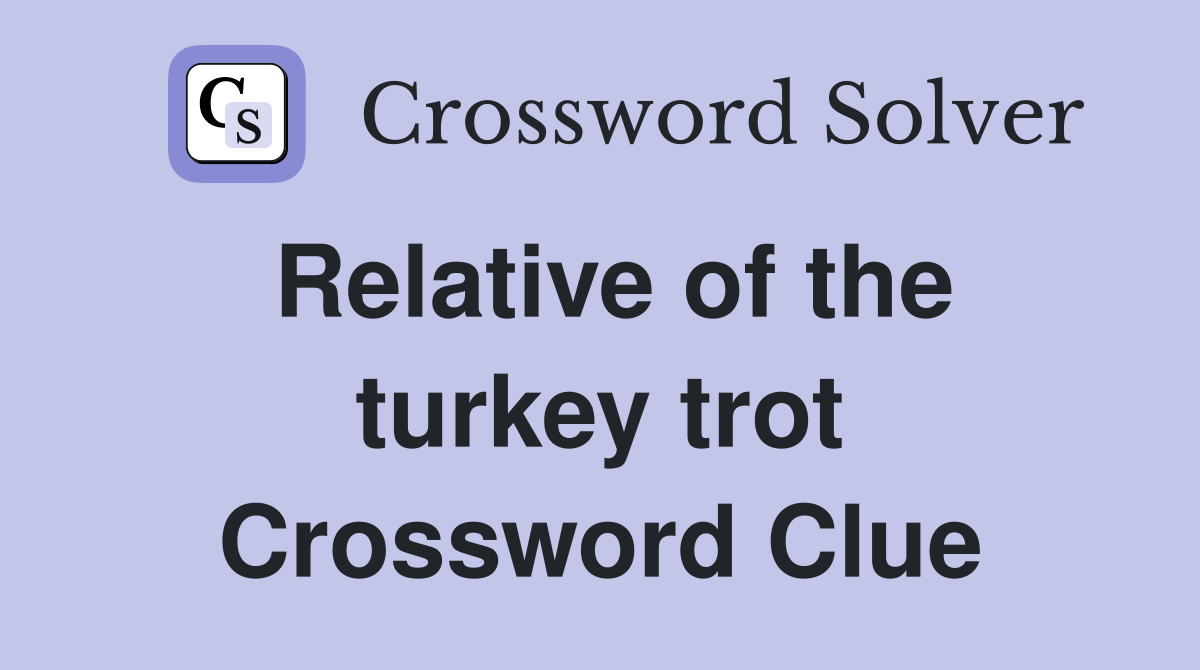 Relative of the turkey trot Crossword Clue