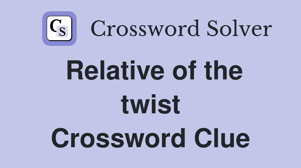 Relative of the twist Crossword Clue