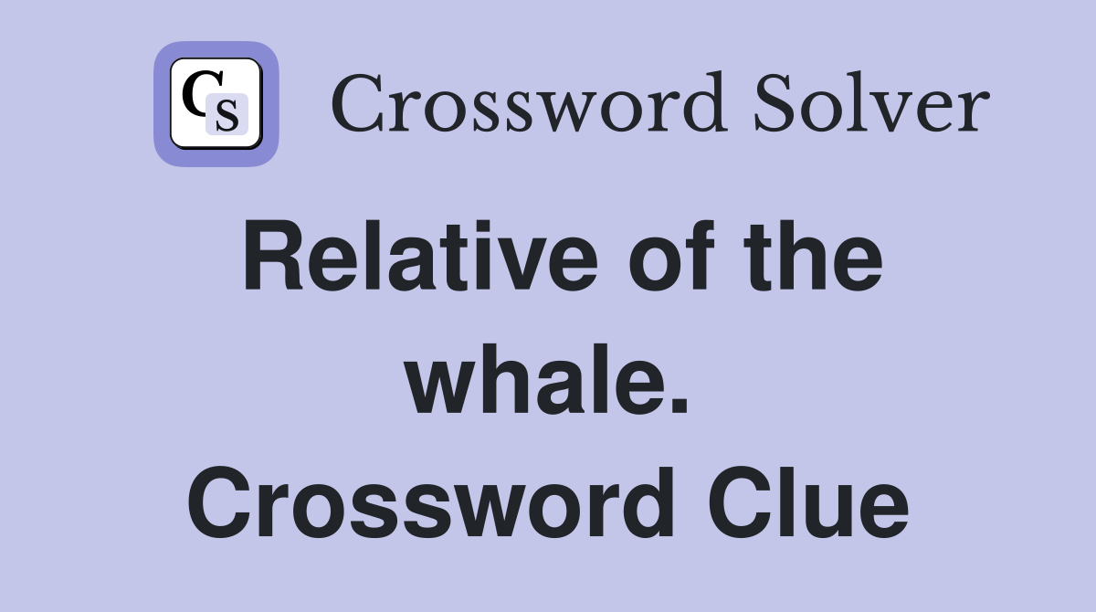 Relative of the whale. Crossword Clue