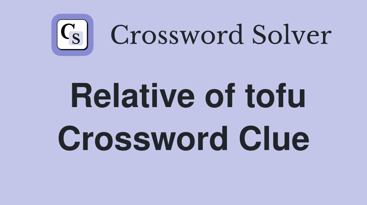 Relative of tofu Crossword Clue