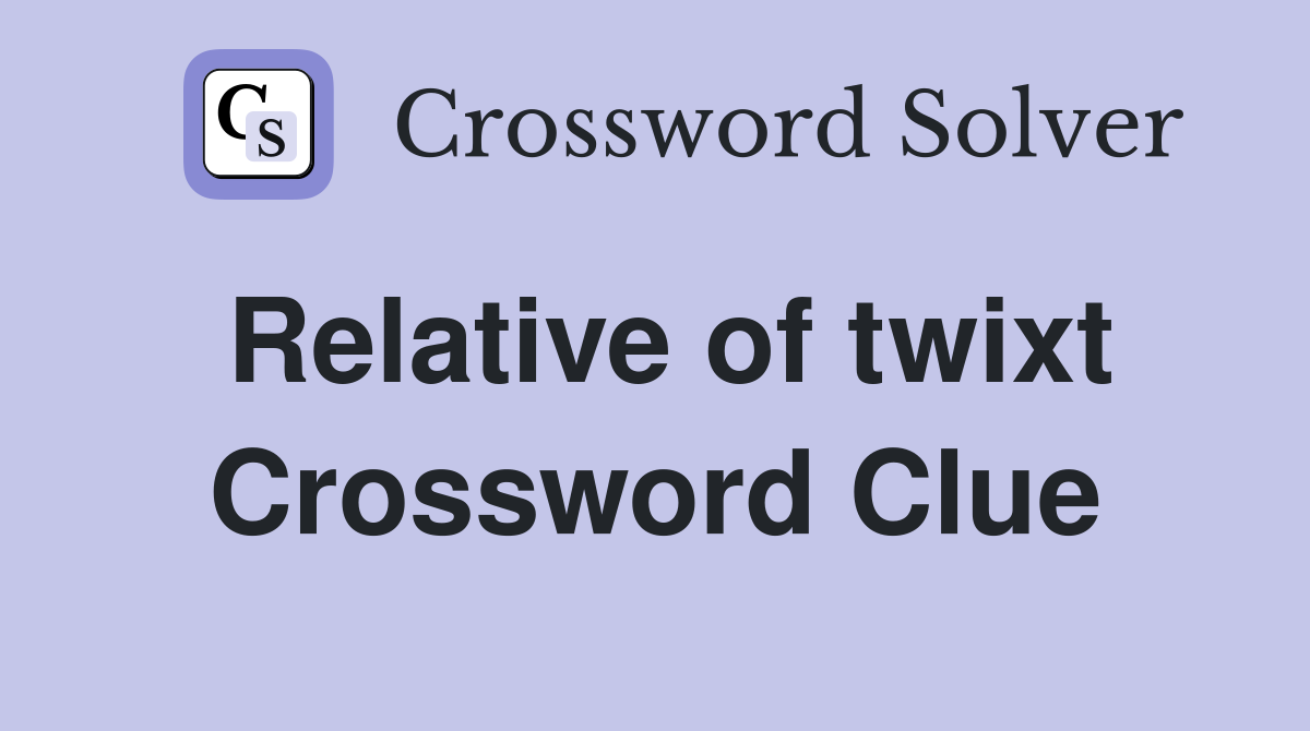 Relative of twixt Crossword Clue