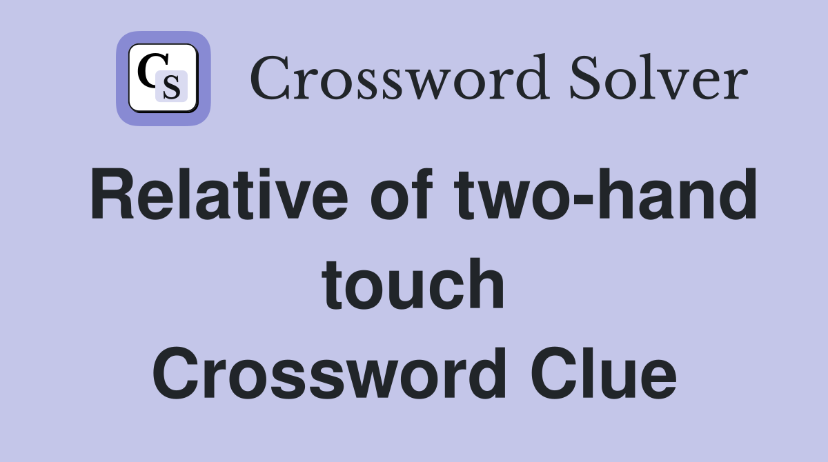 Relative of two-hand touch Crossword Clue