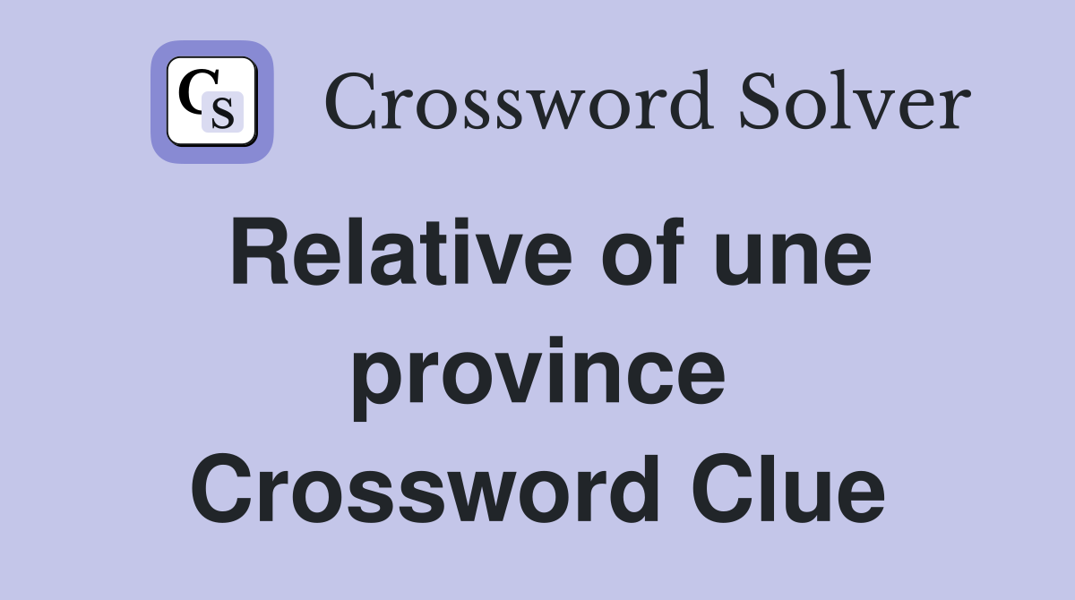 Relative of une province Crossword Clue