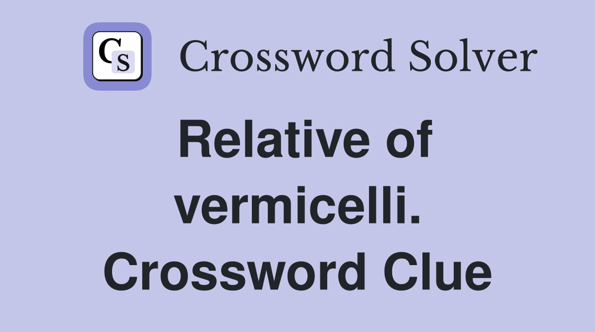 Relative of vermicelli. Crossword Clue