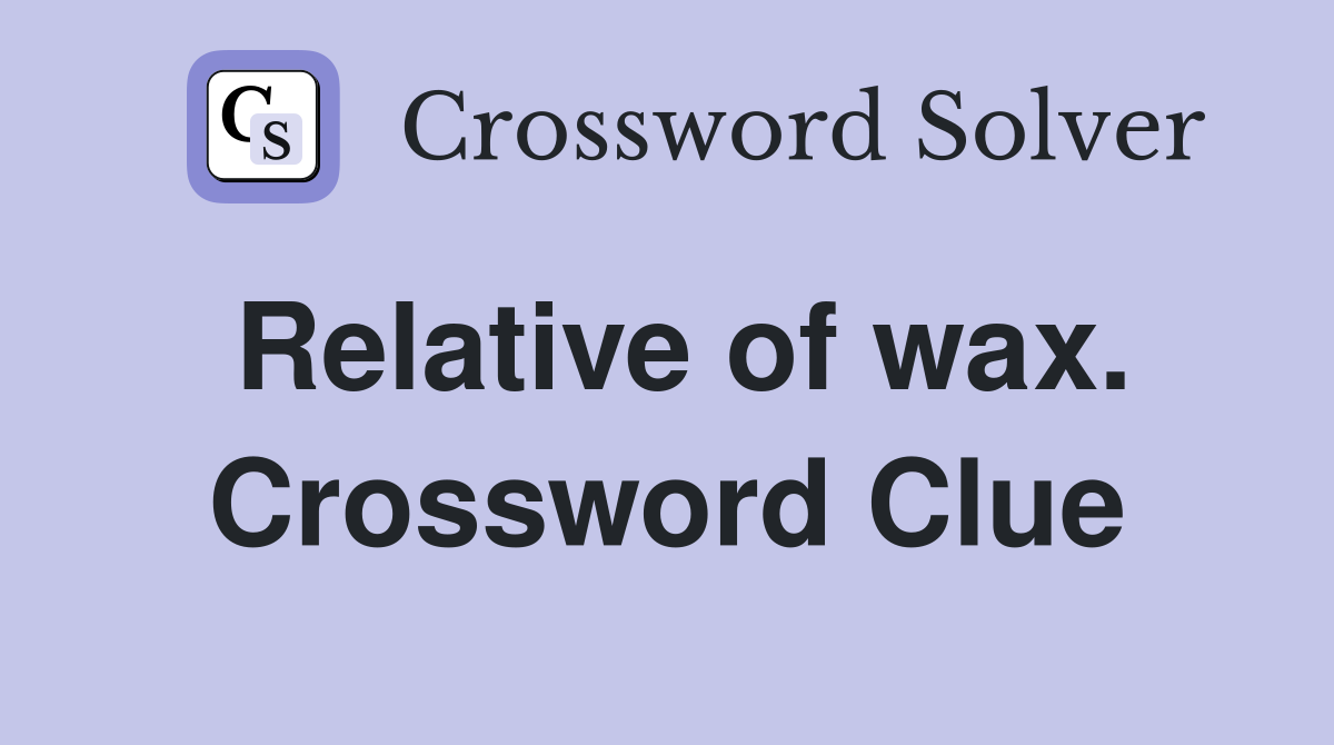 Relative of wax. Crossword Clue