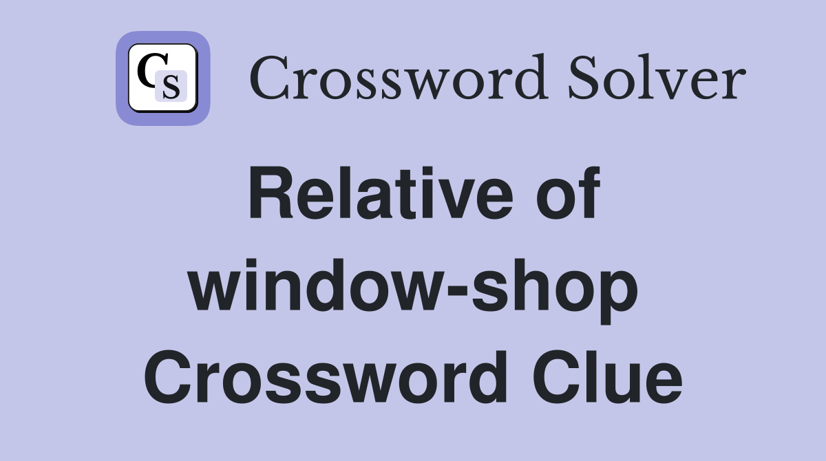 Relative of window-shop Crossword Clue