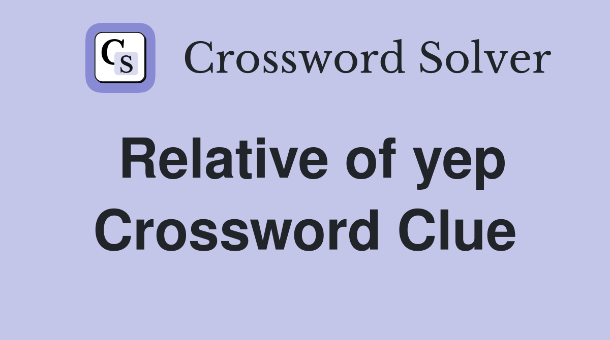 Relative of yep Crossword Clue