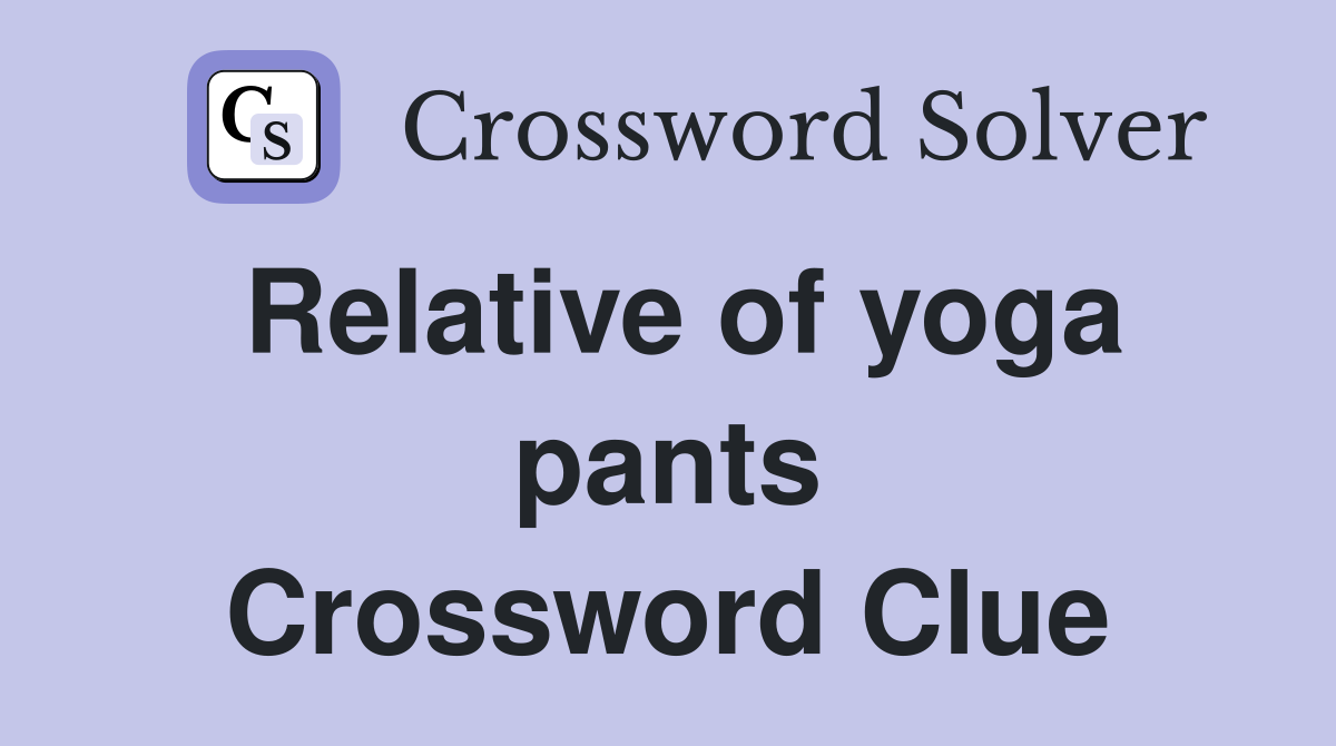 Relative of yoga pants Crossword Clue