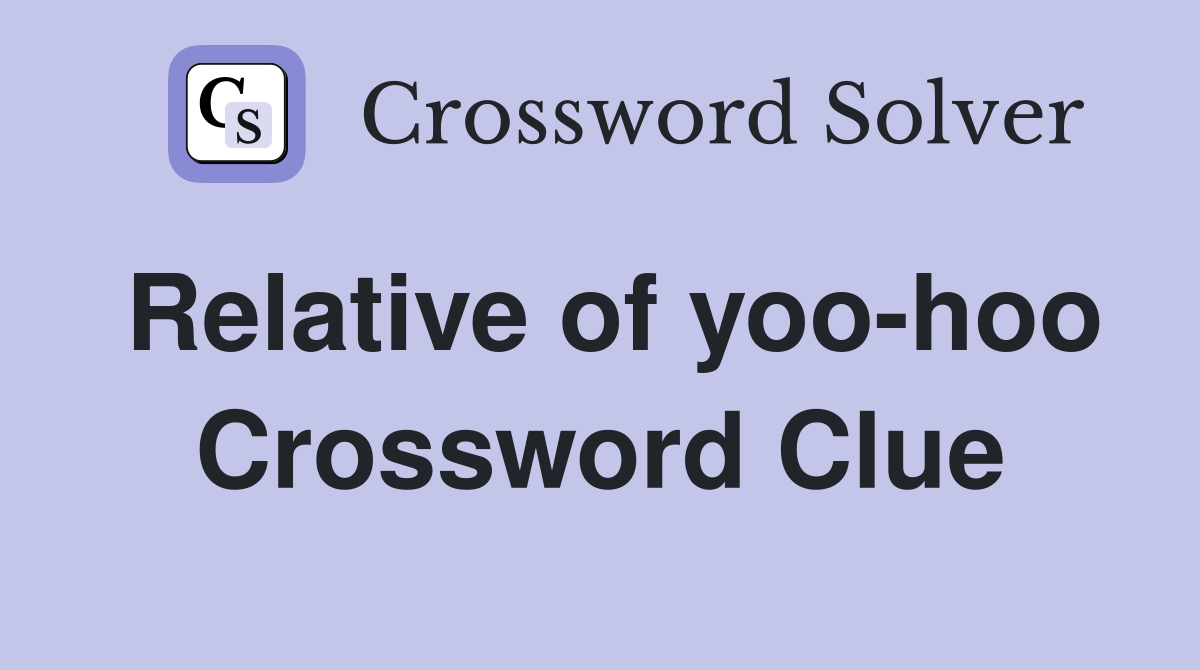 Relative of yoo-hoo Crossword Clue