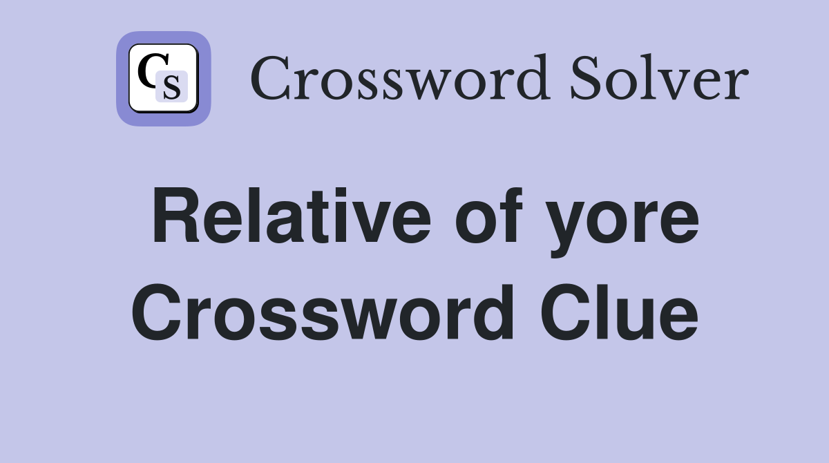 Relative of yore Crossword Clue